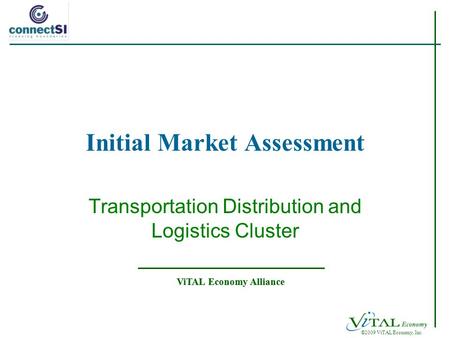 ©2009 ViTAL Economy, Inc. ViTAL Economy Alliance Initial Market Assessment Transportation Distribution and Logistics Cluster.