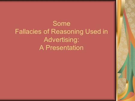 Some Fallacies of Reasoning Used in Advertising: A Presentation
