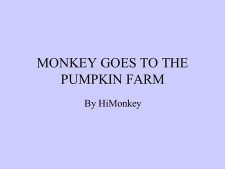 MONKEY GOES TO THE PUMPKIN FARM By HiMonkey. We all know how important it is to get the right pumpkin for Halloween, so here we are at the local pumpkin.