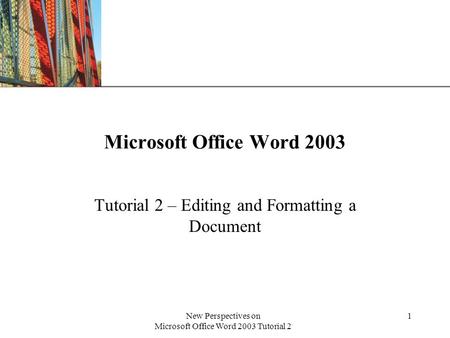 XP New Perspectives on Microsoft Office Word 2003 Tutorial 2 1 Microsoft Office Word 2003 Tutorial 2 – Editing and Formatting a Document.