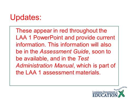 Updates: These appear in red throughout the LAA 1 PowerPoint and provide current information. This information will also be in the Assessment Guide, soon.
