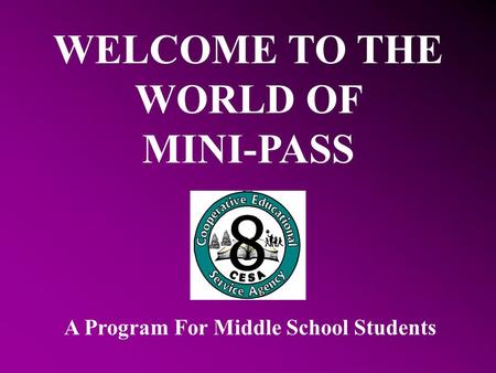 WELCOME TO THE WORLD OF MINI-PASS A Program For Middle School Students.