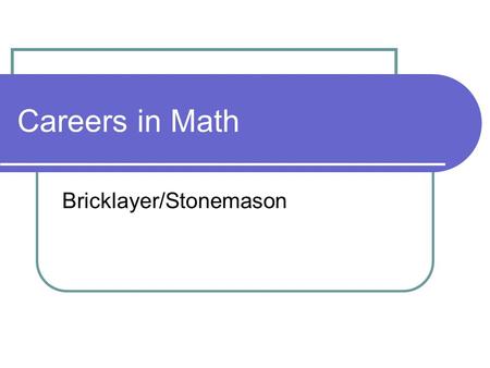 Careers in Math Bricklayer/Stonemason. Job Description Bricklayers build houses, chimneys, patios and anything that requires stacking concrete blocks.