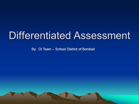 Differentiated Assessment By: DI Team – School District of Bonduel.