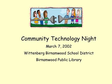 Community Technology Night March 7, 2002 Wittenberg Birnamwood School District Birnamwood Public Library.