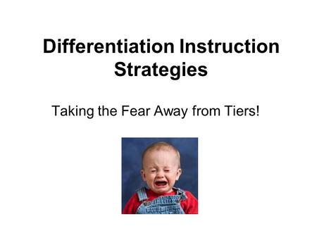 Differentiation Instruction Strategies Taking the Fear Away from Tiers!