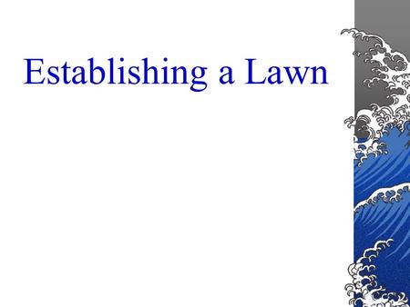 Establishing a Lawn Lawns are a major part of the home landscape.