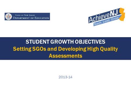 Student Growth Objectives Setting SGOs and Developing High Quality Assessments 2013-14.