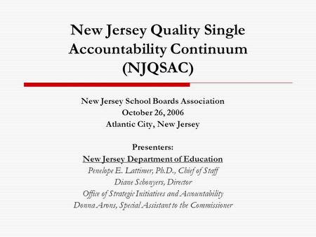 New Jersey Quality Single Accountability Continuum (NJQSAC) New Jersey School Boards Association October 26, 2006 Atlantic City, New Jersey Presenters: