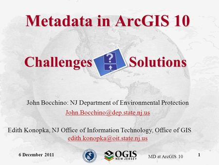 MD at ArcGIS 10 6 December 20111 Metadata in ArcGIS 10 John Bocchino: NJ Department of Environmental Protection Edith Konopka,
