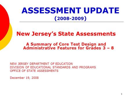 1 ASSESSMENT UPDATE ( 2008-2009 ) New Jerseys State Assessments A Summary of Core Test Design and Administrative Features for Grades 3 – 8 NEW JERSEY DEPARTMENT.