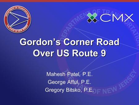 Gordons Corner Road Over US Route 9 Mahesh Patel, P.E. George Afful, P.E. Gregory Bitsko, P.E.