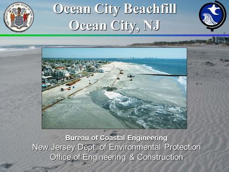Ocean City Beachfill Ocean City, NJ Bureau of Coastal Engineering New Jersey Dept. of Environmental Protection Office of Engineering & Construction.