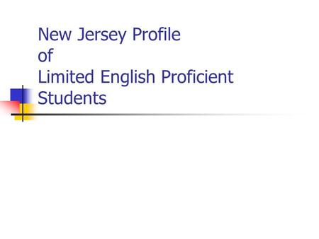 New Jersey Profile of Limited English Proficient Students