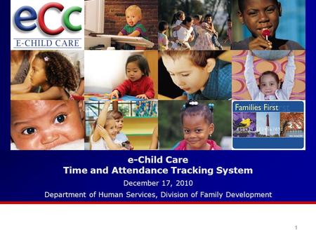 E-Child Care Time and Attendance Tracking System December 17, 2010 Department of Human Services, Division of Family Development 1.