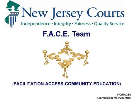 ( FACILITATION-ACCESS-COMMUNITY-EDUCATION) F.A.C.E. Team VICINAGE I Atlantic/Cape May Counties.