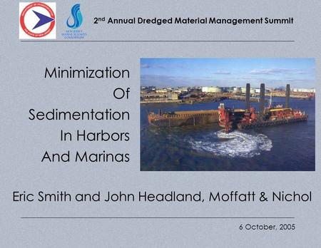 2 nd Annual Dredged Material Management Summit Minimizing Sedimentation In Harbors and Marinas 6 October, 2005 Minimization Of Sedimentation In Harbors.
