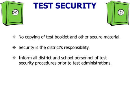 No copying of test booklet and other secure material. Security is the districts responsibility. Inform all district and school personnel of test security.
