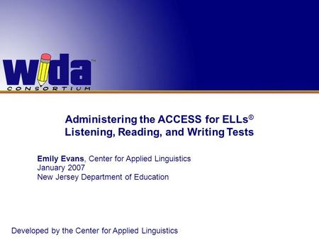 Administering the ACCESS for ELLs® Listening, Reading, and Writing Tests In this training module participants will receive a comprehensive orientation.