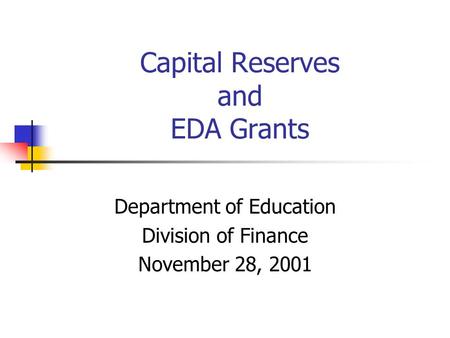 Capital Reserves and EDA Grants Department of Education Division of Finance November 28, 2001.