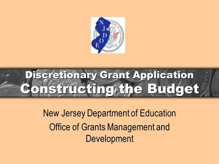 Discretionary Grant Application Constructing the Budget New Jersey Department of Education Office of Grants Management and Development.