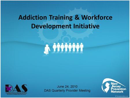 Addiction Training & Workforce Development Initiative June 24, 2010 DAS Quarterly Provider Meeting.
