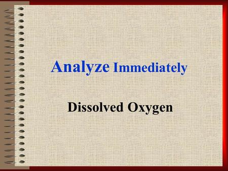 Analyze Immediately Dissolved Oxygen. Topics of Discussion *Definition & Pointers *Applications:Water Quality & Sewage Treatment *Theory *Partial Pressure.
