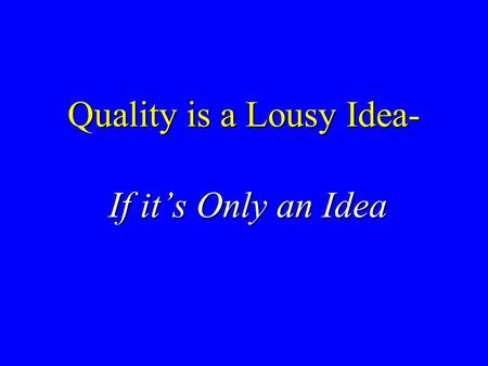 Quality is a Lousy Idea-