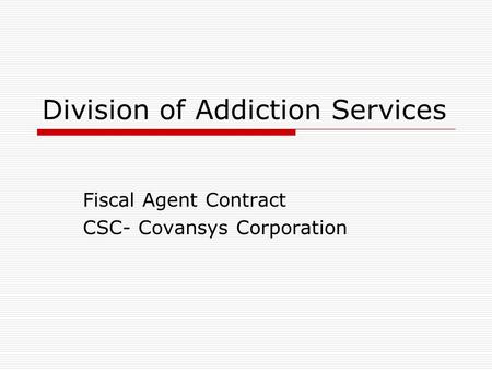 Division of Addiction Services Fiscal Agent Contract CSC- Covansys Corporation.