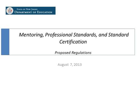 Mentoring, Professional Standards, and Standard Certification Proposed Regulations August 7, 2013.