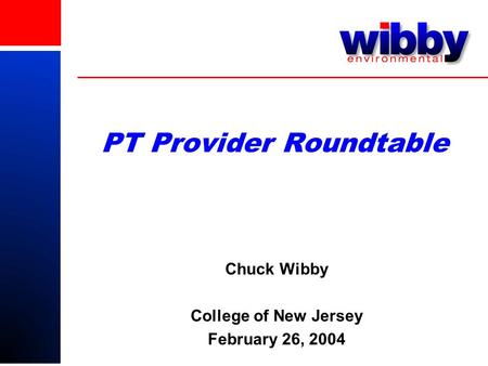 PT Provider Roundtable Chuck Wibby College of New Jersey February 26, 2004.