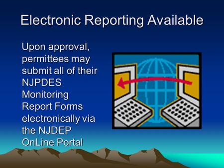 Electronic Reporting Available Upon approval, permittees may submit all of their NJPDES Monitoring Report Forms electronically via the NJDEP OnLine Portal.