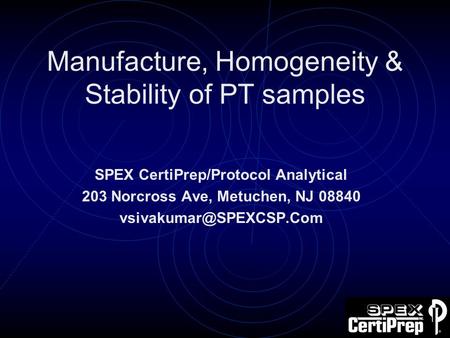 Manufacture, Homogeneity & Stability of PT samples SPEX CertiPrep/Protocol Analytical 203 Norcross Ave, Metuchen, NJ 08840