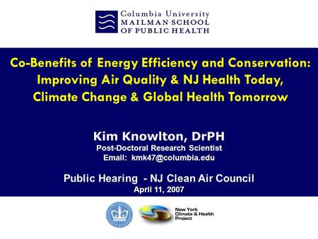 CORE E nvironmental H ealth S ciences Kim Knowlton, DrPH Post-Doctoral Research Scientist   Public Hearing - NJ Clean Air Council.