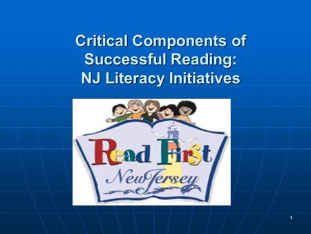 1 Critical Components of Successful Reading: NJ Literacy Initiatives.