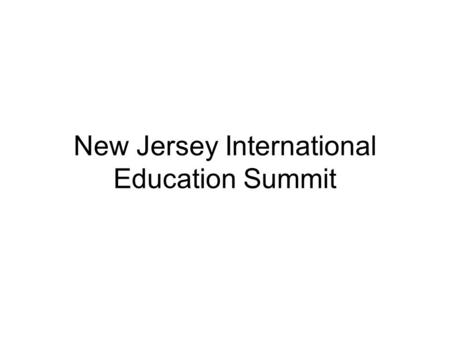 New Jersey International Education Summit. Why Does Education In Foreign Languages and Cultures Matter In New Jerseys Schools?