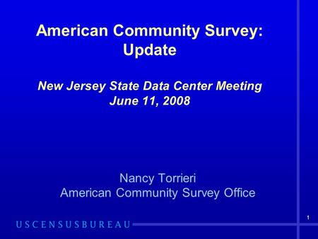 1 American Community Survey: Update New Jersey State Data Center Meeting June 11, 2008 Nancy Torrieri American Community Survey Office.
