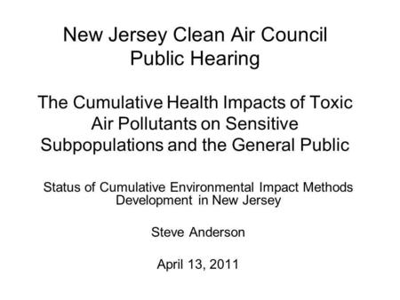 New Jersey Clean Air Council Public Hearing The Cumulative Health Impacts of Toxic Air Pollutants on Sensitive Subpopulations and the General Public Status.