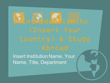 Introduction to (Insert Your Country) & Study Abroad
