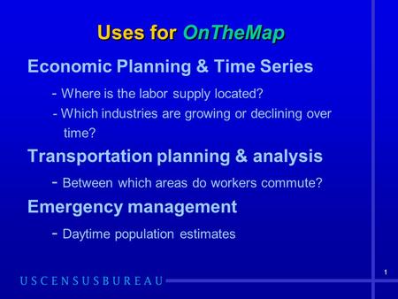 1 Uses for OnTheMap Economic Planning & Time Series - Where is the labor supply located? - Which industries are growing or declining over time? Transportation.
