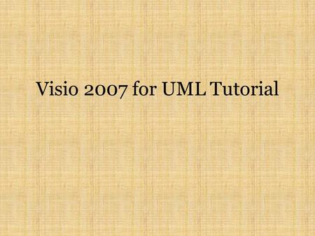 Visio 2007 for UML Tutorial. Overview The tutorial demonstrates how to use Visio 2007 to create UML diagrams. We will focus on five most widely used UML.