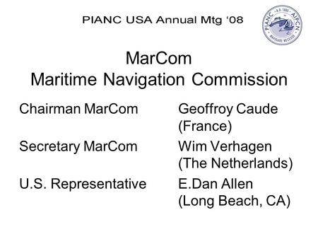 MarCom Maritime Navigation Commission Chairman MarComGeoffroy Caude (France) Secretary MarComWim Verhagen (The Netherlands) U.S. RepresentativeE.Dan Allen.