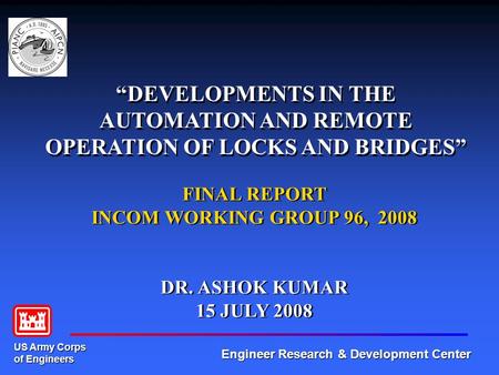 US Army Corps of Engineers Engineer Research & Development Center DEVELOPMENTS IN THE AUTOMATION AND REMOTE OPERATION OF LOCKS AND BRIDGES FINAL REPORT.