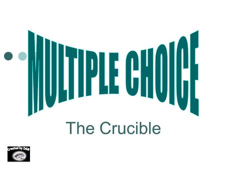MULTIPLE CHOICE The Crucible.