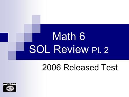 Math 6 SOL Review Pt. 2 2006 Released Test 26. Which solid could not have two parallel faces? A. A. Cube B. B. Rectangular prism C. C. Pyramid D. D.