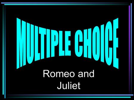 MULTIPLE CHOICE Romeo and Juliet.
