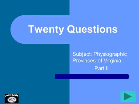 Twenty Questions Subject: Physiographic Provinces of Virginia Part II.