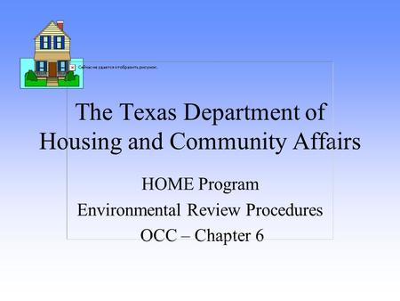 The Texas Department of Housing and Community Affairs HOME Program Environmental Review Procedures OCC – Chapter 6.