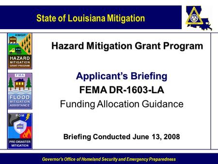 State of Louisiana Mitigation Governor's Office of Homeland Security and Emergency Preparedness Hazard Mitigation Grant Program Applicants Briefing FEMA.