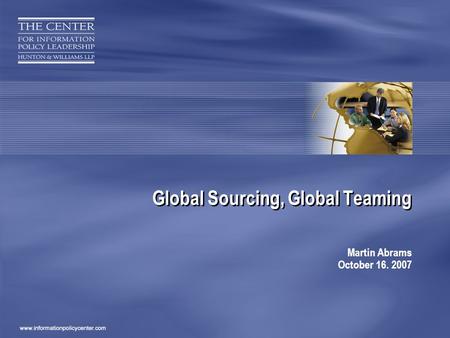 Global Sourcing, Global Teaming Martin Abrams October 16. 2007.